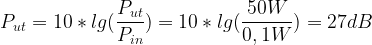 \dpi{100} \large P_{ut}=10*lg(\frac{P_{ut}}{P_{in}})=10*lg(\frac{50W}{0,1W})=27 dB